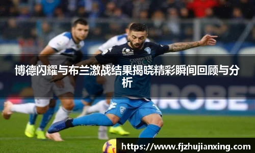 博德闪耀与布兰激战结果揭晓精彩瞬间回顾与分析
