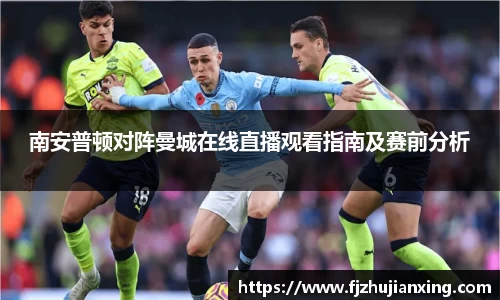 南安普顿对阵曼城在线直播观看指南及赛前分析