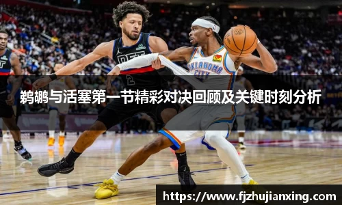 鹈鹕与活塞第一节精彩对决回顾及关键时刻分析